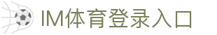 IM体育官方网站—汇集体育赛事直播、动画直播与精准数据分析